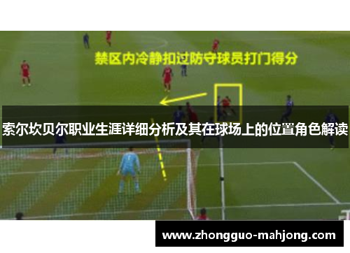 索尔坎贝尔职业生涯详细分析及其在球场上的位置角色解读 索尔坎贝尔职业生涯详细分析及其在球场上的位置角色解读