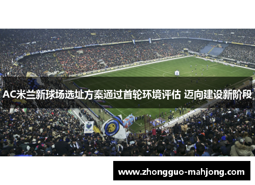 AC米兰新球场选址方案通过首轮环境评估 迈向建设新阶段