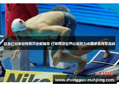 赵金红创举世锦赛历史新篇章 打破两项世界纪录助力中国举重再攀高峰 赵金红创举世锦赛历史新篇章 打破两项世界纪录助力中国举重再攀高峰